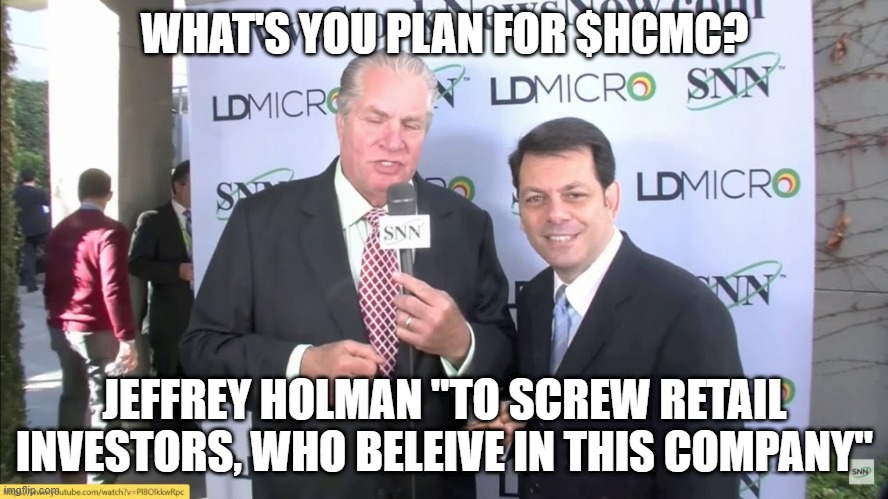 Jeffrey Holman HCMC | WHAT'S YOU PLAN FOR $HCMC? JEFFREY HOLMAN "TO SCREW RETAIL INVESTORS, WHO BELEIVE IN THIS COMPANY" | image tagged in jeffrey holman,hcmc,healthier choices management corp,healthier choices management | made w/ Imgflip meme maker