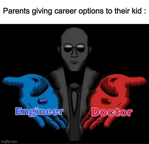 Chose... | Parents giving career options to their kid : | image tagged in parents,lol,memes,pills,career,red pill blue pill | made w/ Imgflip meme maker