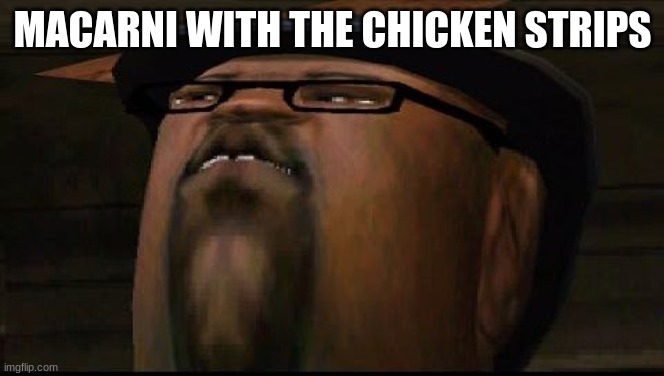 big smoketh | MACARNI WITH THE CHICKEN STRIPS | image tagged in big smoketh | made w/ Imgflip meme maker