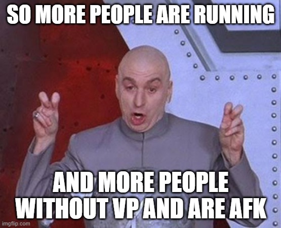 Don't McFreking do this | SO MORE PEOPLE ARE RUNNING; AND MORE PEOPLE WITHOUT VP AND ARE AFK | image tagged in memes,dr evil laser | made w/ Imgflip meme maker