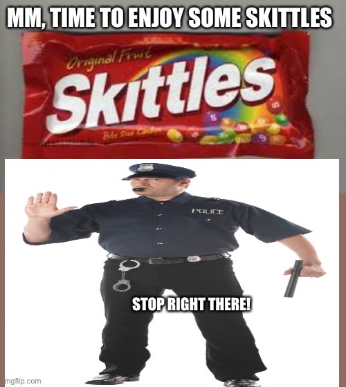 MM, TIME TO ENJOY SOME SKITTLES; STOP RIGHT THERE! | image tagged in skittles | made w/ Imgflip meme maker