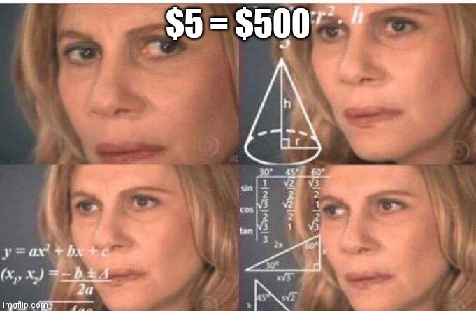 Math lady/Confused lady | $5 = $500 | image tagged in math lady/confused lady | made w/ Imgflip meme maker