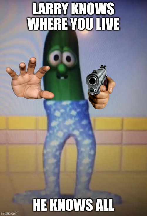 I'm sorry Larry i will get the mon- uh what do you- Larry im sorry! i will get the money dont worry! im- dont hurt me please | LARRY KNOWS WHERE YOU LIVE; HE KNOWS ALL | image tagged in memes,cucumber,guns | made w/ Imgflip meme maker