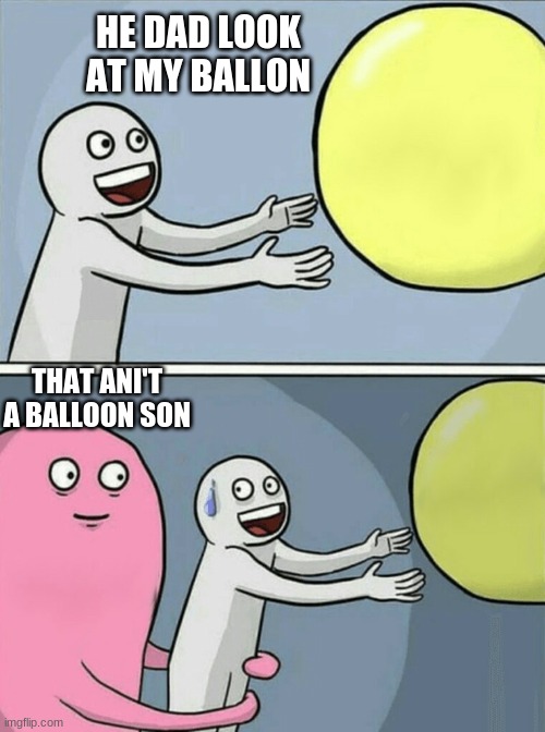 Running Away Balloon Meme | HE DAD LOOK AT MY BALLON; THAT ANI'T A BALLOON SON | image tagged in memes,running away balloon | made w/ Imgflip meme maker