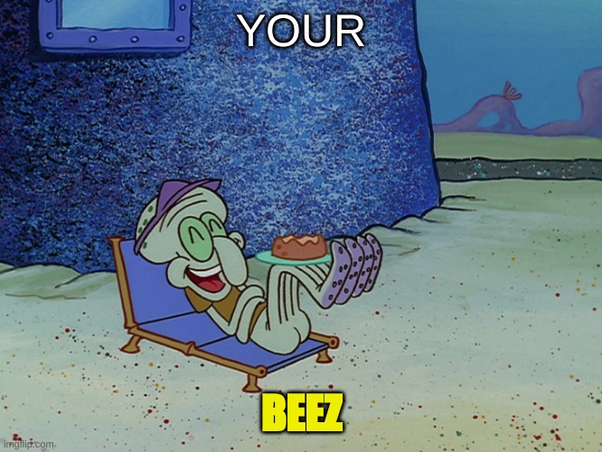 Squidward laughing his ASS off! | YOUR BEEZ | image tagged in squidward laughing his ass off | made w/ Imgflip meme maker