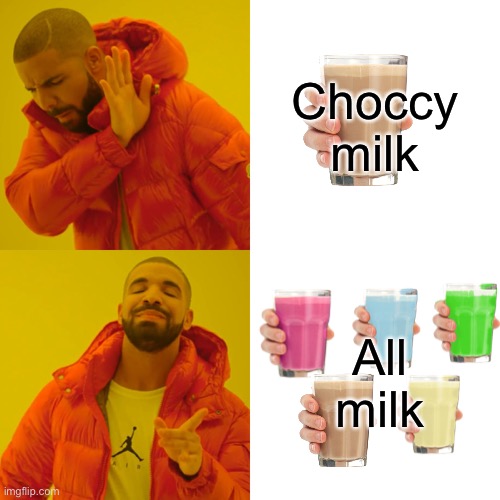 Drake Hotline Bling Meme | Choccy milk; All milk | image tagged in memes,drake hotline bling | made w/ Imgflip meme maker