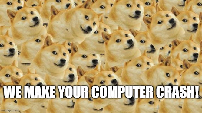 Multi Doge | WE MAKE YOUR COMPUTER CRASH! | image tagged in memes,multi doge | made w/ Imgflip meme maker