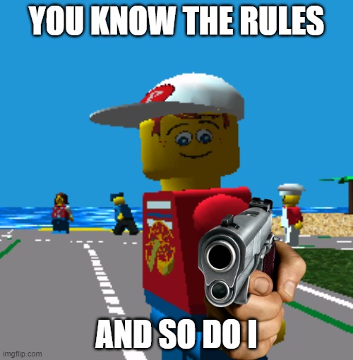 you know the rules.... | YOU KNOW THE RULES; AND SO DO I | image tagged in you know the rules and so do i | made w/ Imgflip meme maker
