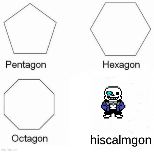 Pentagon Hexagon Octagon Meme | hiscalmgon | image tagged in memes,pentagon hexagon octagon | made w/ Imgflip meme maker