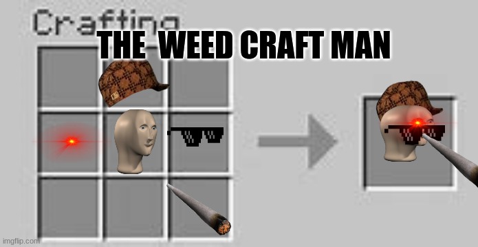 Minecraft Crafting | THE  WEED CRAFT MAN | image tagged in minecraft crafting | made w/ Imgflip meme maker