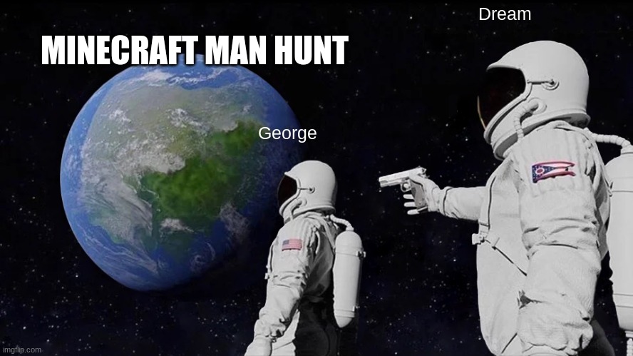 Always Has Been | Dream; MINECRAFT MAN HUNT; George | image tagged in memes,always has been | made w/ Imgflip meme maker