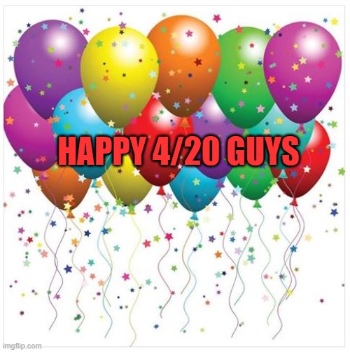 it's a great day, no? | HAPPY 4/20 GUYS | made w/ Imgflip meme maker
