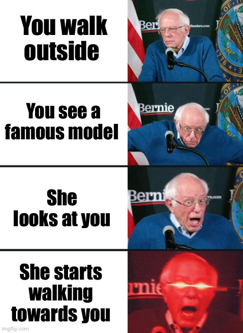 Ummm | You walk outside; You see a famous model; She looks at you; She starts walking towards you | image tagged in bernie sanders reaction nuked | made w/ Imgflip meme maker