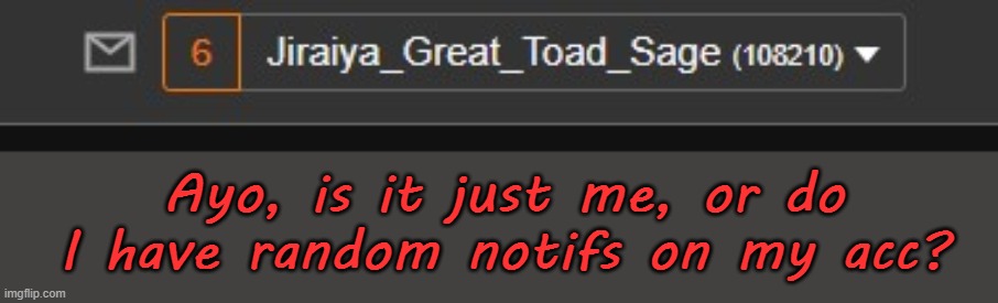 I've already checked notifs from like, last month and it still shows this... | Ayo, is it just me, or do I have random notifs on my acc? | made w/ Imgflip meme maker