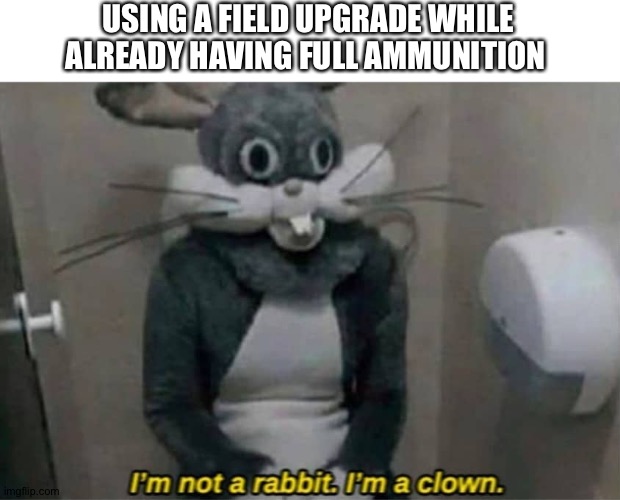 sad | USING A FIELD UPGRADE WHILE ALREADY HAVING FULL AMMUNITION | image tagged in funny memes,clowns,rabbits,sad,call of duty | made w/ Imgflip meme maker