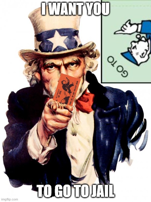 Uncle Sam | I WANT YOU; TO GO TO JAIL | image tagged in memes,uncle sam | made w/ Imgflip meme maker