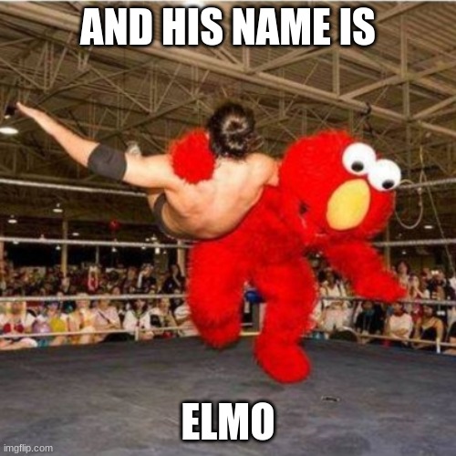 THIS IS DUMB | AND HIS NAME IS; ELMO | image tagged in elmo wrestling,funny | made w/ Imgflip meme maker