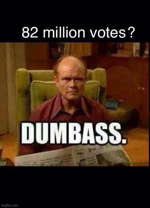 Dumbass! | image tagged in dumbass,red,that 70's show,election 2020 | made w/ Imgflip meme maker