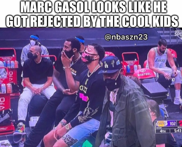 MARC GASOL LOOKS LIKE HE GOT REJECTED BY THE COOL KIDS | image tagged in marc gasol,nba,lakers,lebron james | made w/ Imgflip meme maker