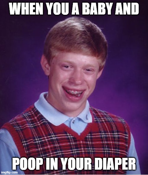 Bad Luck Brian | WHEN YOU A BABY AND; POOP IN YOUR DIAPER | image tagged in memes,bad luck brian | made w/ Imgflip meme maker