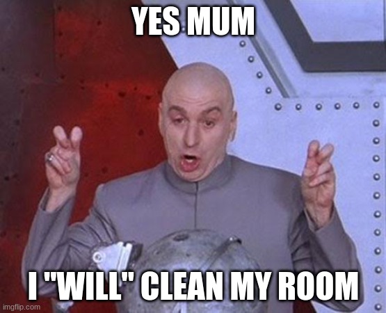 "yes" mum | YES MUM; I "WILL" CLEAN MY ROOM | image tagged in memes,dr evil laser,lol | made w/ Imgflip meme maker