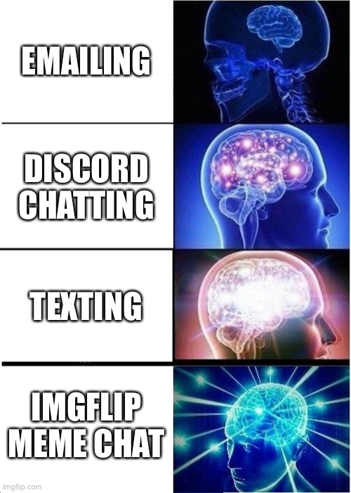 Meme chat!!!! | EMAILING; DISCORD CHATTING; TEXTING; IMGFLIP MEME CHAT | image tagged in memes,expanding brain,funny,funny memes,funny meme | made w/ Imgflip meme maker