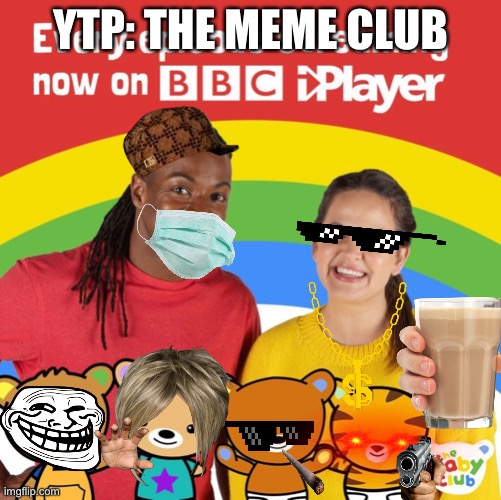 The meme club | YTP: THE MEME CLUB | image tagged in cbeebies | made w/ Imgflip meme maker