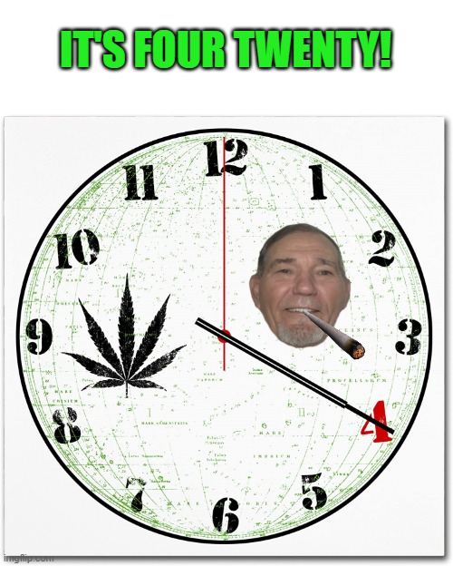 four twenty | IT'S FOUR TWENTY! | image tagged in four twenty,april 20th | made w/ Imgflip meme maker