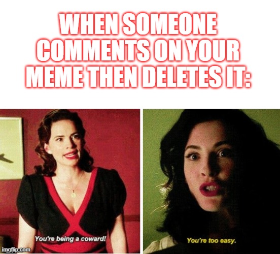 carterwood | WHEN SOMEONE COMMENTS ON YOUR MEME THEN DELETES IT: | image tagged in agent carter,lesbians,marvel,peggy carter,funny,deleted | made w/ Imgflip meme maker