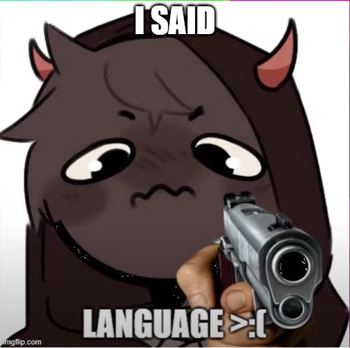 Badboyhalo Language | I SAID | image tagged in badboyhalo language | made w/ Imgflip meme maker