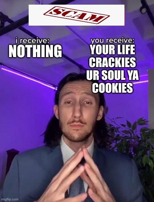 Trade Offer | NOTHING; YOUR LIFE
CRACKIES
UR SOUL YA
COOKIES | image tagged in trade offer | made w/ Imgflip meme maker