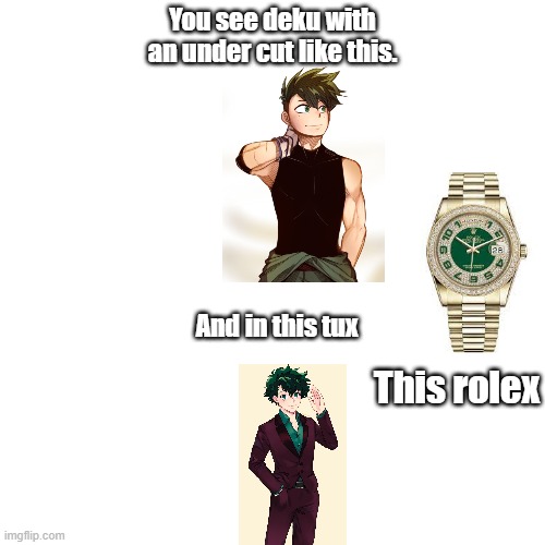 Deku gonna be smokin hawt for his date ;) | You see deku with an under cut like this. And in this tux; This rolex | image tagged in memes,blank transparent square,deku | made w/ Imgflip meme maker