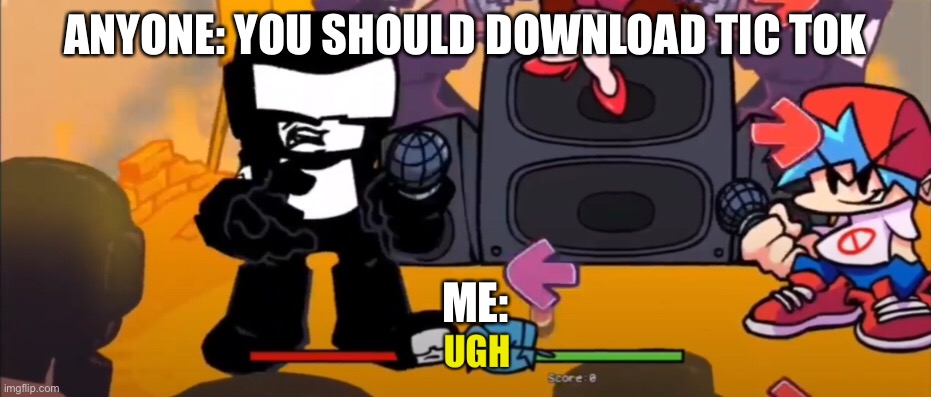 Ugh | ANYONE: YOU SHOULD DOWNLOAD TIC TOK; ME: | image tagged in fnf,ugh | made w/ Imgflip meme maker