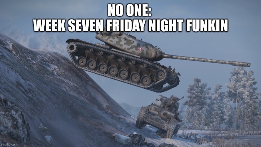 Feat. Pico as the gun guy | NO ONE: 
WEEK SEVEN FRIDAY NIGHT FUNKIN | image tagged in stunt man | made w/ Imgflip meme maker