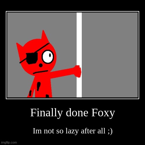 foxy drawing (finally T^T)) | image tagged in funny,demotivationals | made w/ Imgflip demotivational maker