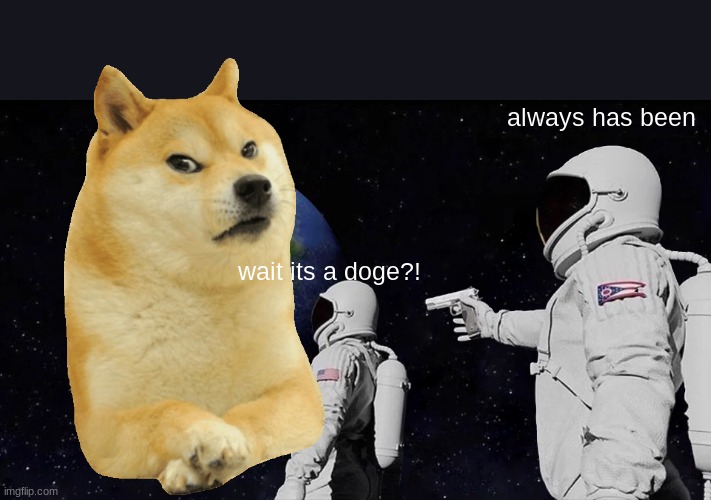 Always Has Been Meme | always has been; wait its a doge?! | image tagged in memes,always has been | made w/ Imgflip meme maker
