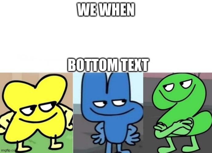 BFB Smug | WE WHEN; BOTTOM TEXT | image tagged in bfb smug | made w/ Imgflip meme maker