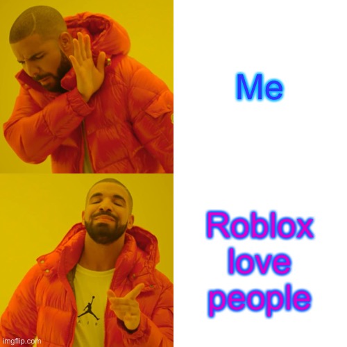 Drake Hotline Bling Meme | Me Roblox love people | image tagged in memes,drake hotline bling | made w/ Imgflip meme maker