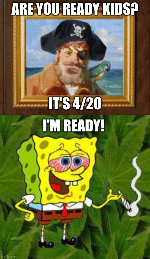 ARE YOU READY KIDS? IT'S 4/20; I'M READY! | image tagged in are you ready kids,weed | made w/ Imgflip meme maker