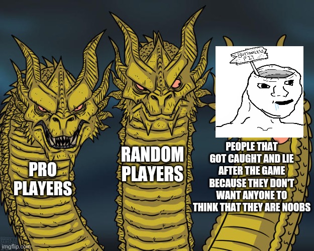 I hate these people... | PEOPLE THAT GOT CAUGHT AND LIE AFTER THE GAME BECAUSE THEY DON'T WANT ANYONE TO THINK THAT THEY ARE NOOBS; RANDOM PLAYERS; PRO PLAYERS | image tagged in three-headed dragon,among us,amogus,noob | made w/ Imgflip meme maker