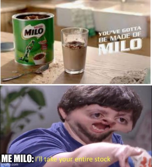 me like milo | ME MILO: | image tagged in i'll take your entire stock | made w/ Imgflip meme maker