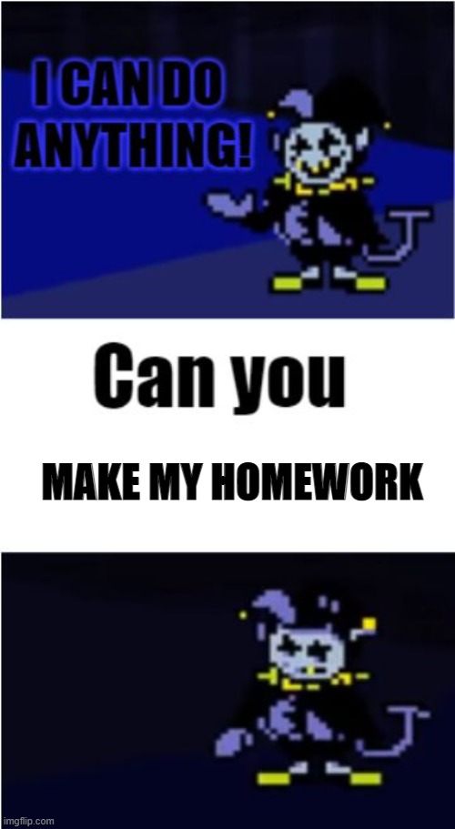 jevil can do everything except my homework | MAKE MY HOMEWORK | image tagged in i can do anything | made w/ Imgflip meme maker