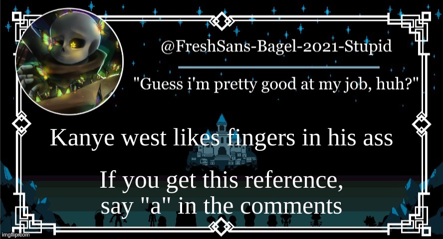 ._. | Kanye west likes fingers in his ass; If you get this reference, say "a" in the comments | image tagged in announcement thing 7 | made w/ Imgflip meme maker
