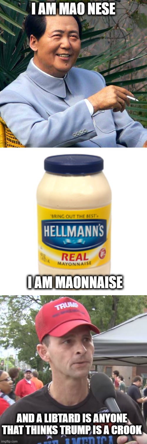 I AM MAO NESE I AM MAONNAISE AND A LIBTARD IS ANYONE THAT THINKS TRUMP IS A CROOK | image tagged in smoking mao,mayonnaise,trump supporter | made w/ Imgflip meme maker