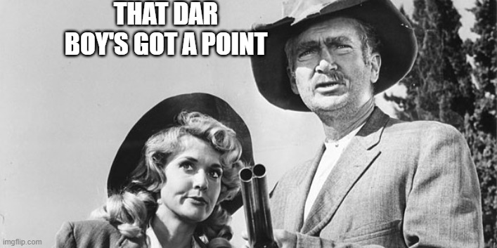 Beverly Hillbillies | THAT DAR BOY'S GOT A POINT | image tagged in beverly hillbillies | made w/ Imgflip meme maker