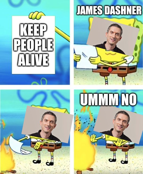 Spongebob Burning Paper | JAMES DASHNER; KEEP PEOPLE ALIVE; UMMM NO | image tagged in spongebob burning paper | made w/ Imgflip meme maker