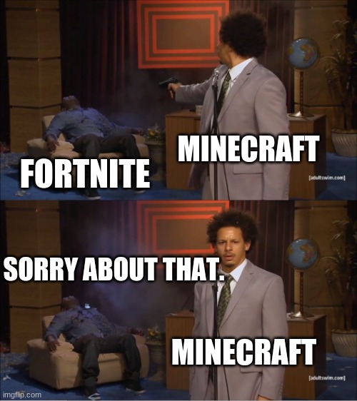The war against fortnite and minecraft |  MINECRAFT; FORTNITE; SORRY ABOUT THAT. MINECRAFT | image tagged in memes,who killed hannibal | made w/ Imgflip meme maker
