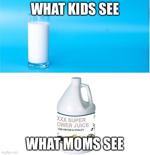 Milk is good for the bones |  WHAT KIDS SEE; WHAT MOMS SEE | image tagged in milk,super powers | made w/ Imgflip meme maker