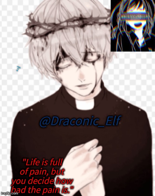 Heya! this is Draconic_Elf; @Draconic_Elf; "Life is full of pain, but you decide how bad the pain is." | made w/ Imgflip meme maker
