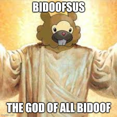 This is my god. No joke |  BIDOOFSUS; THE GOD OF ALL BIDOOF | image tagged in lord bidoof | made w/ Imgflip meme maker